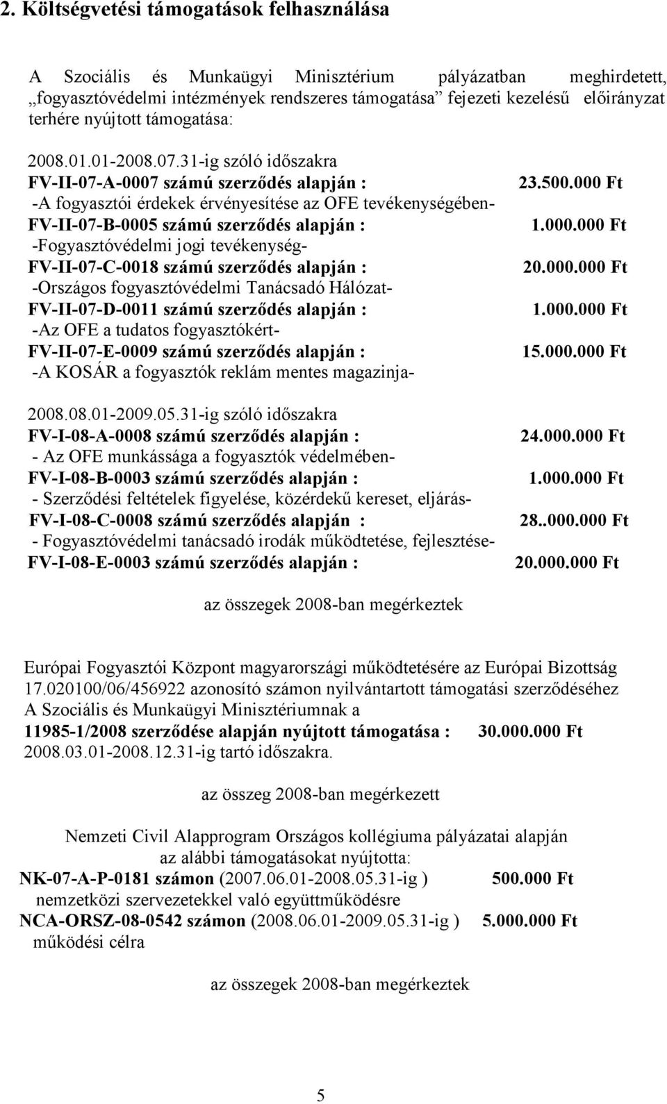 31-ig szóló idıszakra FV-II-07-A-0007 számú szerzıdés alapján : -A fogyasztói érdekek érvényesítése az OFE tevékenységében- FV-II-07-B-0005 számú szerzıdés alapján : -Fogyasztóvédelmi jogi