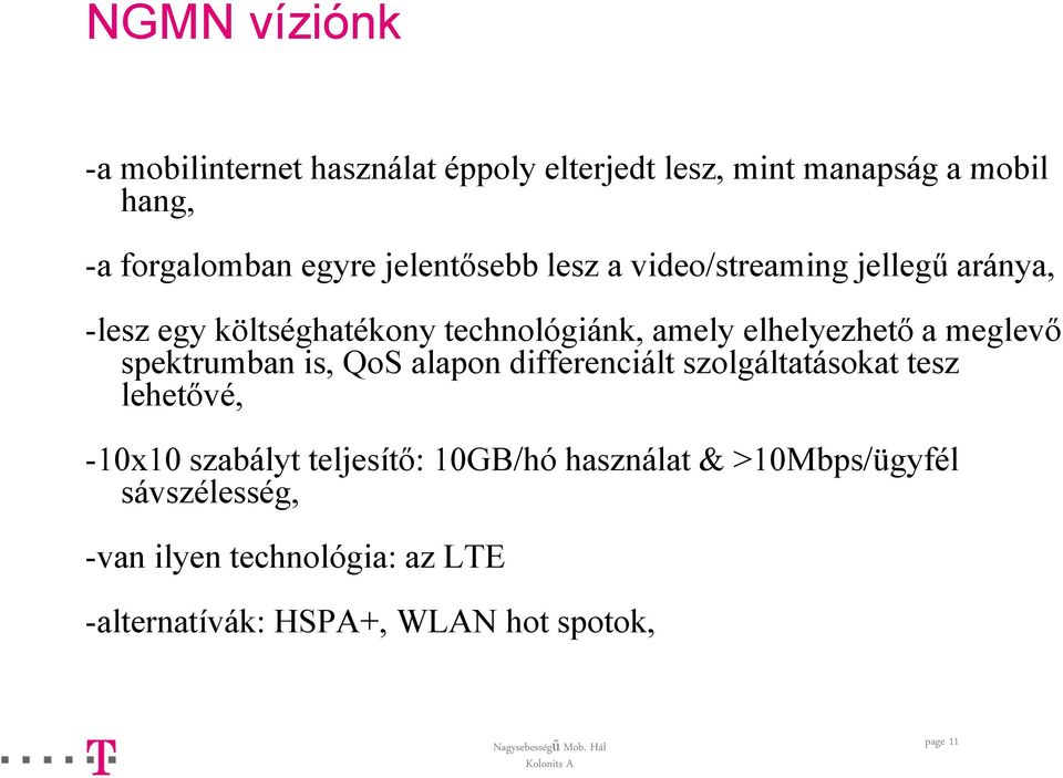 elhelyezhető a meglevő spektrumban is, QoS alapon differenciált szolgáltatásokat tesz lehetővé, -10x10 szabályt