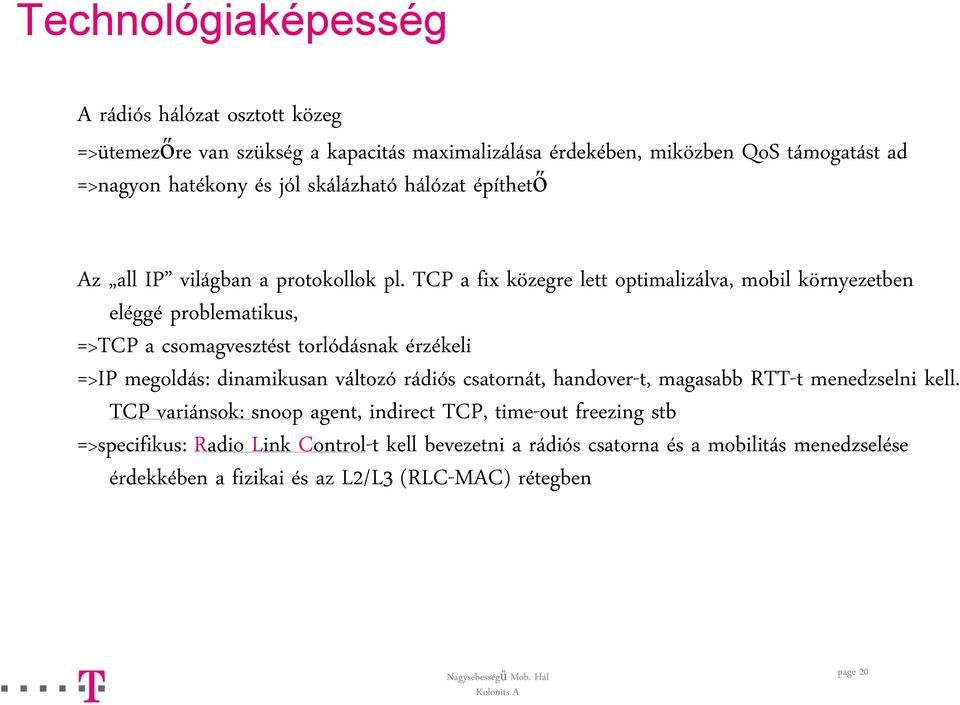 TCP a fix közegre lett optimalizálva, mobil környezetben eléggé problematikus, =>TCP a csomagvesztést torlódásnak érzékeli =>IP megoldás: dinamikusan változó rádiós