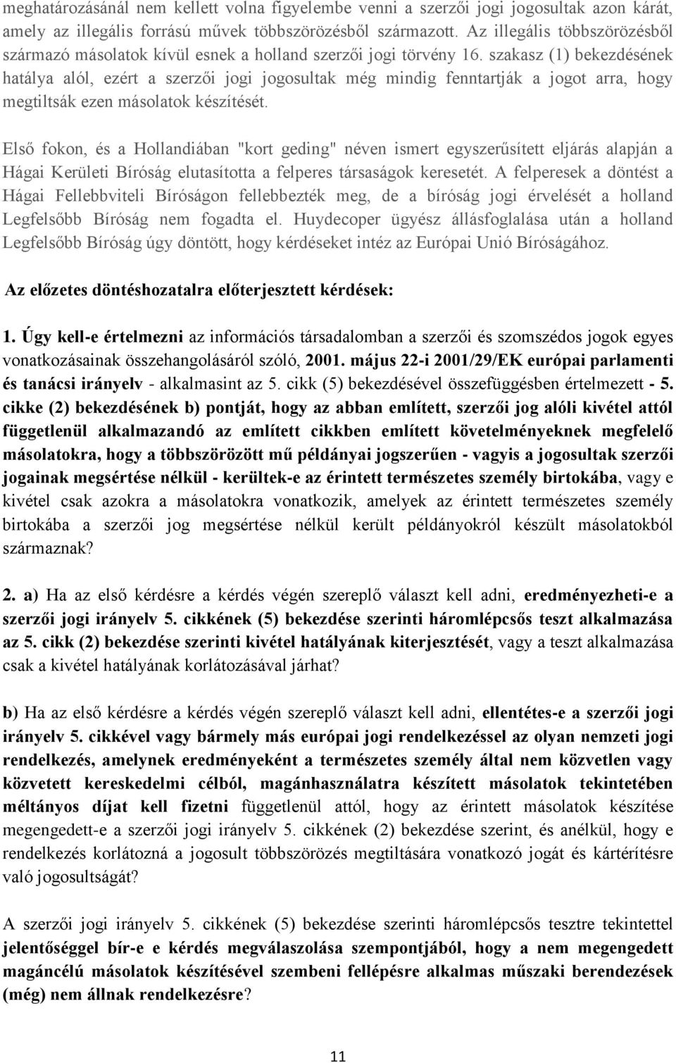 szakasz (1) bekezdésének hatálya alól, ezért a szerzői jogi jogosultak még mindig fenntartják a jogot arra, hogy megtiltsák ezen másolatok készítését.