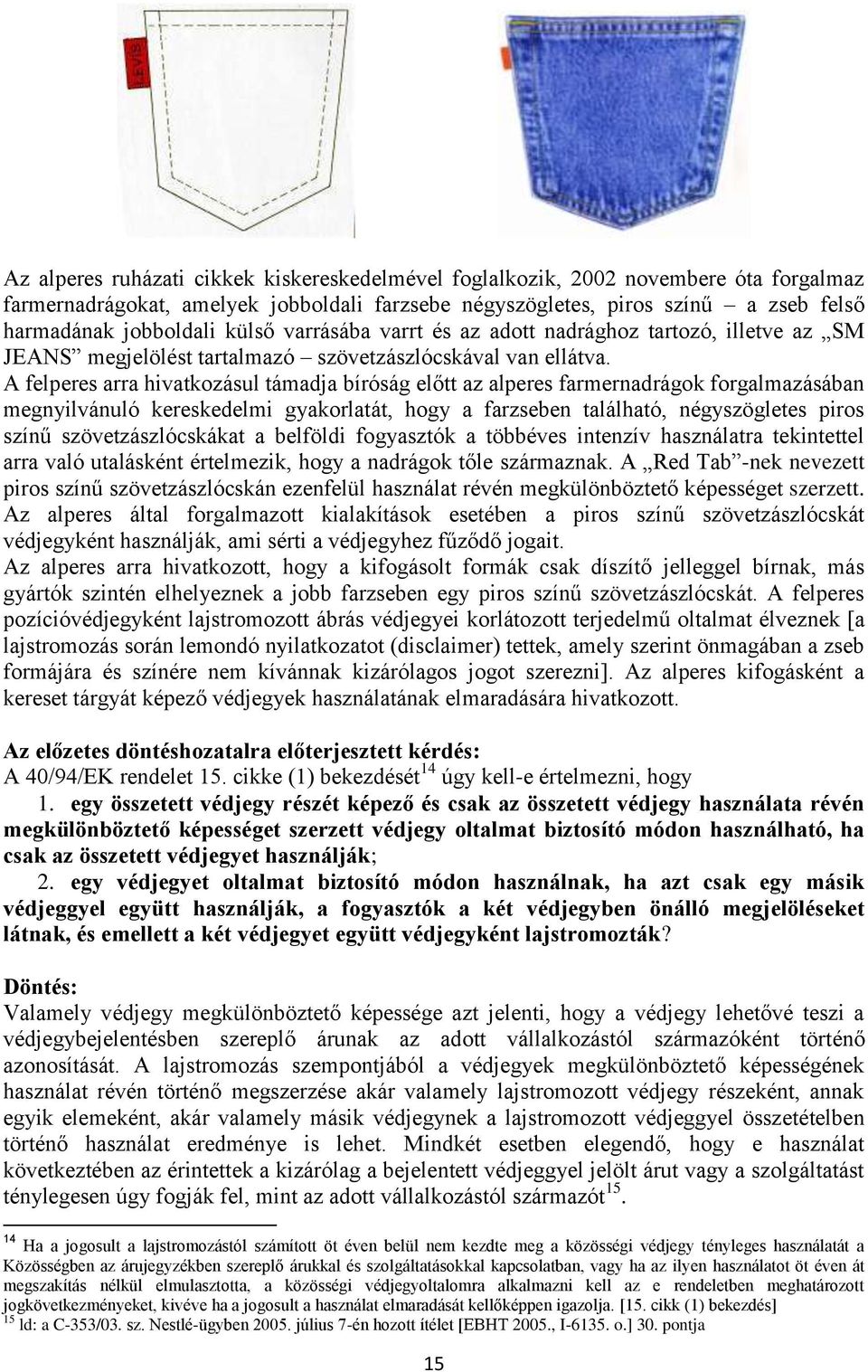 A felperes arra hivatkozásul támadja bíróság előtt az alperes farmernadrágok forgalmazásában megnyilvánuló kereskedelmi gyakorlatát, hogy a farzseben található, négyszögletes piros színű