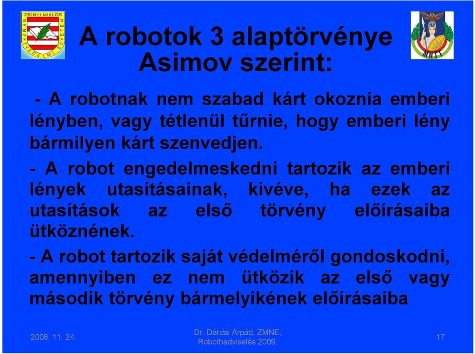 - A robot engedelmeskedni tartozik az emberi lények utasításainak, kivéve, ha ezek az utasítások az első