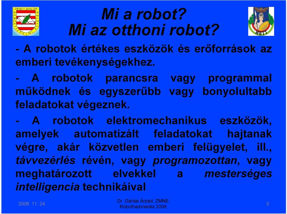 - A robotok elektromechanikus eszközök, amelyek automatizált feladatokat hajtanak végre, akár közvetlen emberi