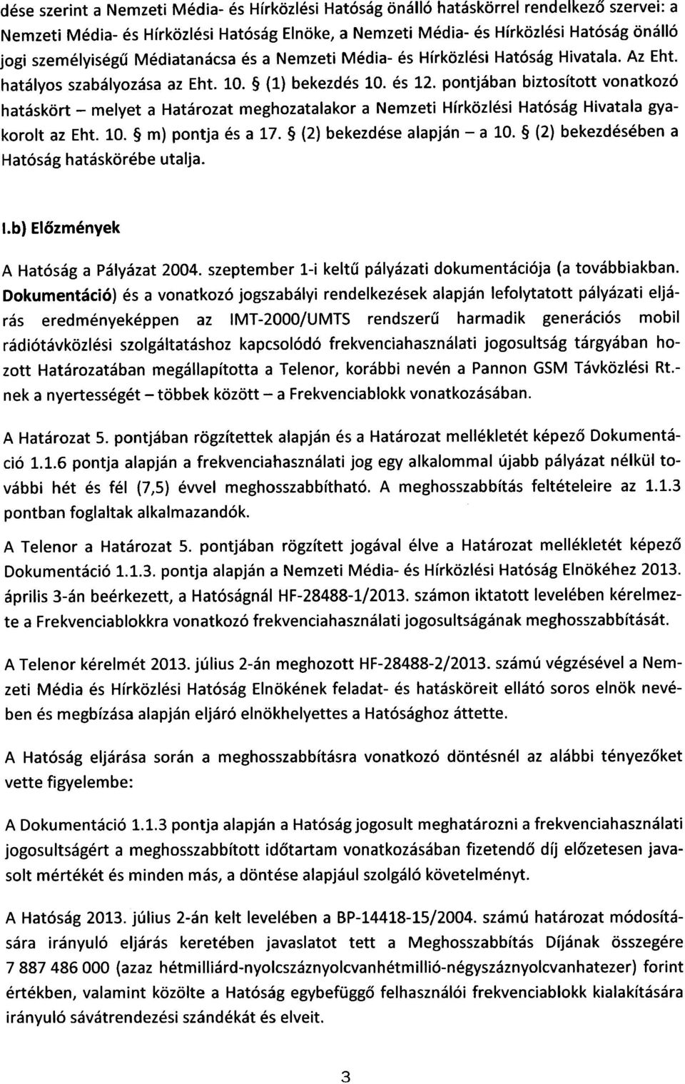 pontjában biztosított vonatkozó hatáskört - melyet a Határozat meghozatala kor a Nemzeti Hírközlési Hatóság Hivatala gyakorolt az Eht. 10. m) pontja és a 17. (2) bekezdése alapján - a 10.