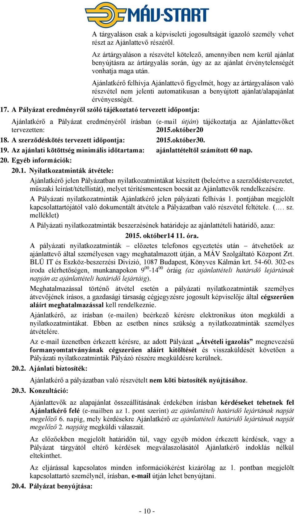 Ajánlatkérő felhívja Ajánlattevő figyelmét, hogy az ártárgyaláson való részvétel nem jelenti automatikusan a benyújtott ajánlat/alapajánlat érvényességét. 17.