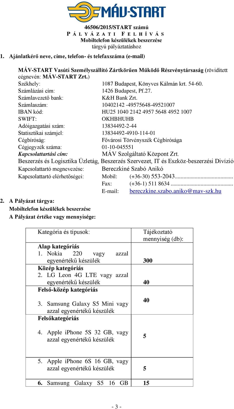 ) Székhely: 1087 Budapest, Könyves Kálmán krt. 54-60. Számlázási cím: 1426 Budapest, Pf.27. Számlavezető bank: K&H Bank Zrt.