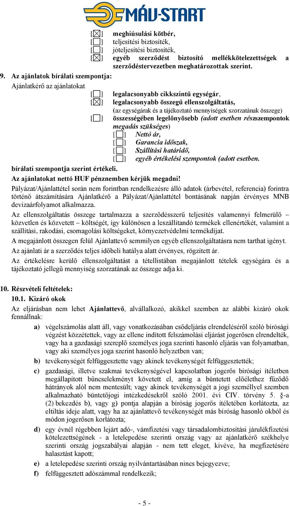 szorzatának összege) [ ] összességében legelőnyösebb (adott esetben részszempontok megadás szükséges) [ ] Nettó ár, [ ] Garancia időszak, [ ] Szállítási határidő, [ ] egyéb értékelési szempontok