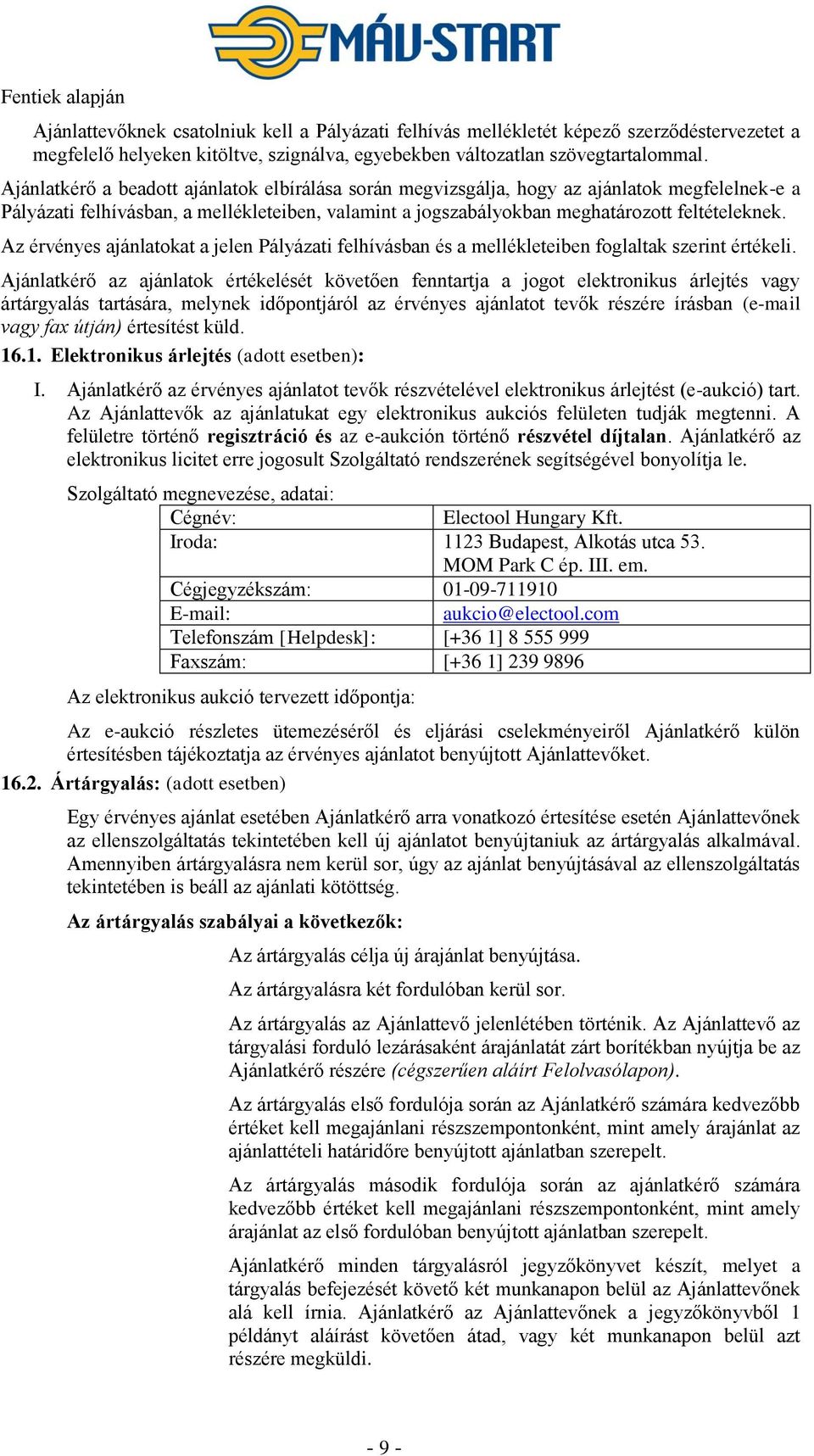 Az érvényes ajánlatokat a jelen Pályázati felhívásban és a mellékleteiben foglaltak szerint értékeli.