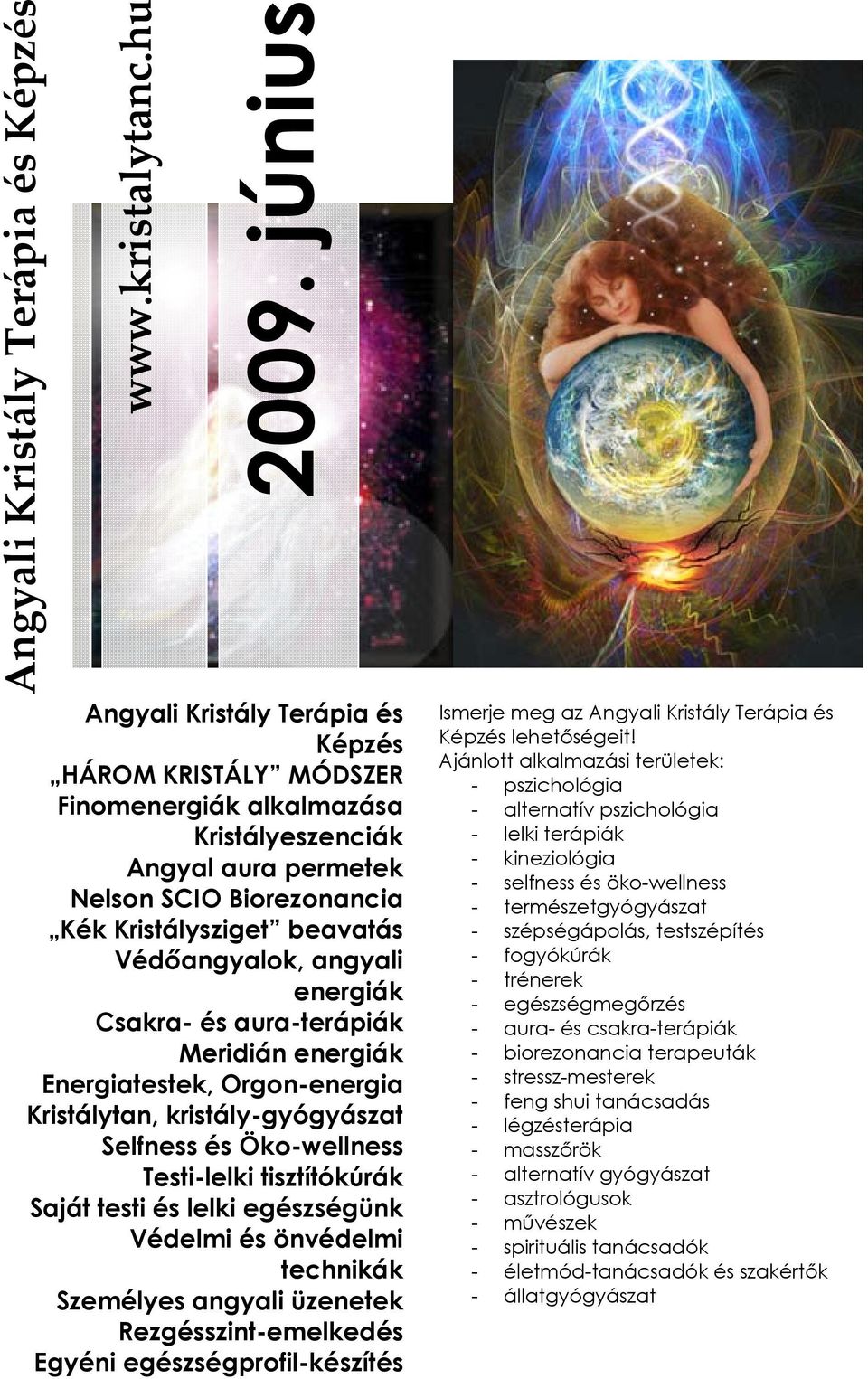 angyali energiák Csakra- és aura-terápiák Meridián energiák Energiatestek, Orgon-energia Kristálytan, kristály-gyógyászat Selfness és Öko-wellness Testi-lelki tisztítókúrák Saját testi és lelki