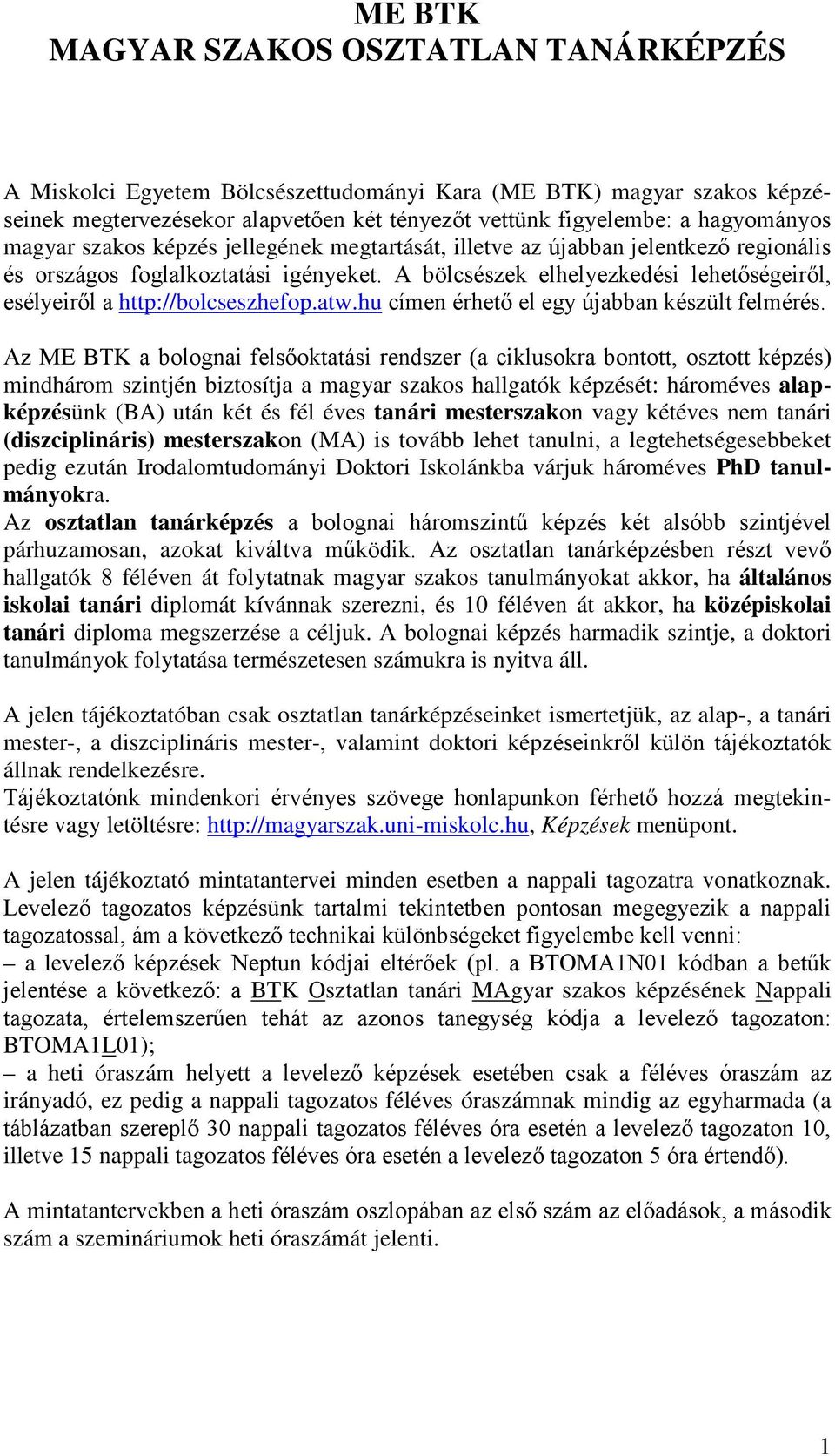 A bölcsészek elhelyezkedési lehetőségeiről, esélyeiről a http://bolcseszhefop.atw.hu címen érhető el egy újabban készült felmérés.