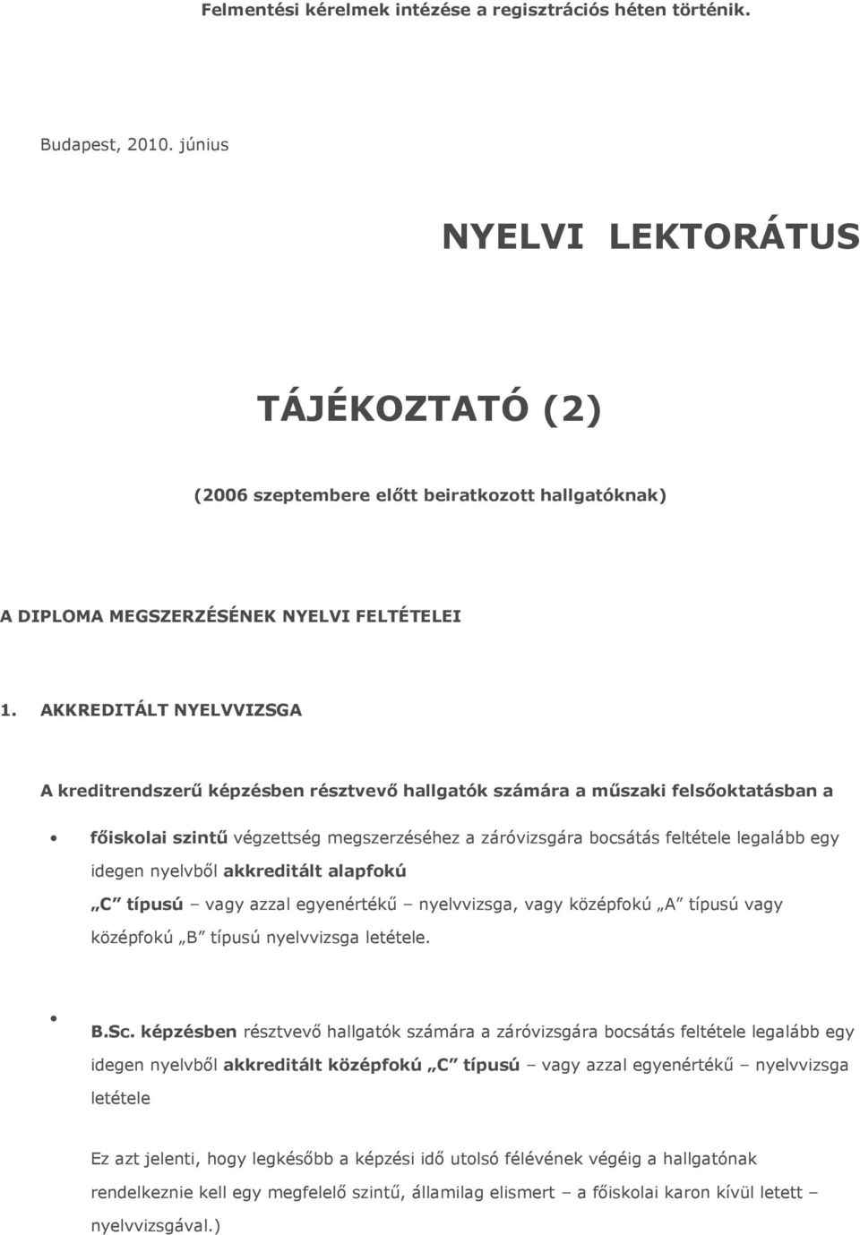 AKKREDITÁLT NYELVVIZSGA A kreditrendszerő képzésben résztvevı hallgatók számára a mőszaki felsıoktatásban a fıiskolai szintő végzettség megszerzéséhez a záróvizsgára bocsátás feltétele legalább egy