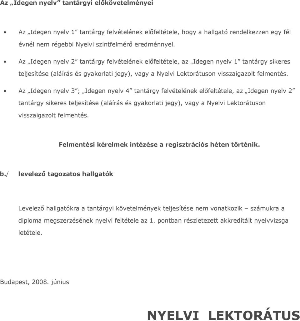 Az Idegen nyelv 3 ; Idegen nyelv 4 tantárgy felvételének elıfeltétele, az Idegen nyelv 2 tantárgy sikeres teljesítése (aláírás és gyakorlati jegy), vagy a Nyelvi Lektorátuson visszaigazolt felmentés.