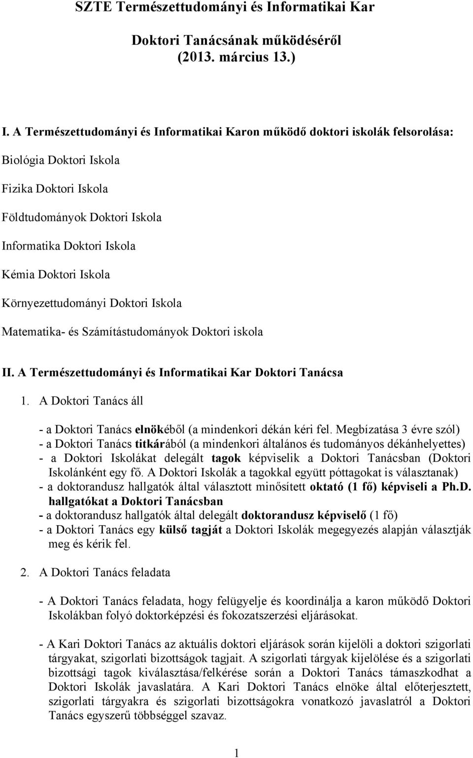 Iskola Környezettudományi Doktori Iskola Matematika- és Számítástudományok Doktori iskola II. A Természettudományi és Informatikai Kar Doktori Tanácsa 1.