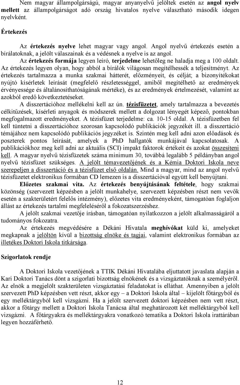 Az értekezés formája legyen leíró, terjedelme lehetőleg ne haladja meg a 100 oldalt. Az értekezés legyen olyan, hogy abból a bírálók világosan megítélhessék a teljesítményt.