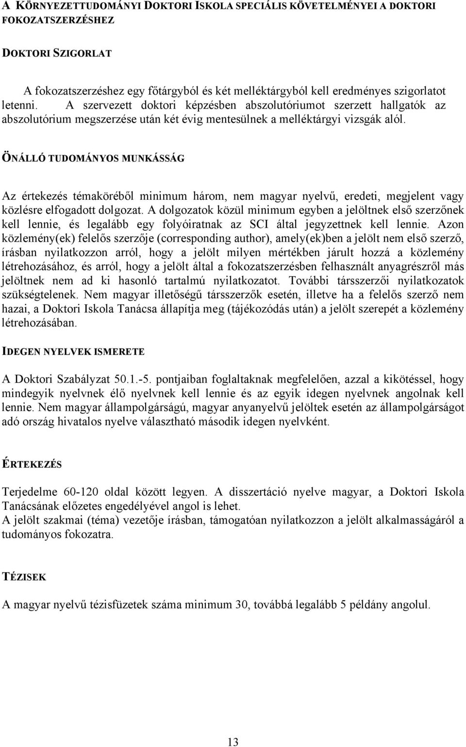 ÖNÁLLÓ TUDOMÁNYOS MUNKÁSSÁG Az értekezés témaköréből minimum három, nem magyar nyelvű, eredeti, megjelent vagy közlésre elfogadott dolgozat.