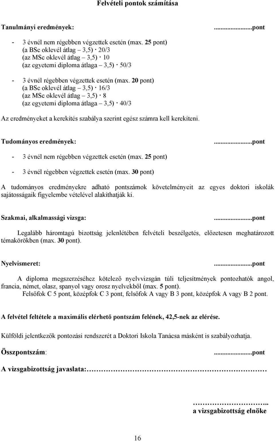 20 pont) (a BSc oklevél átlag 3,5) 16/3 (az MSc oklevél átlag 3,5) 8 (az egyetemi diploma átlaga 3,5) 40/3 Az eredményeket a kerekítés szabálya szerint egész számra kell kerekíteni.