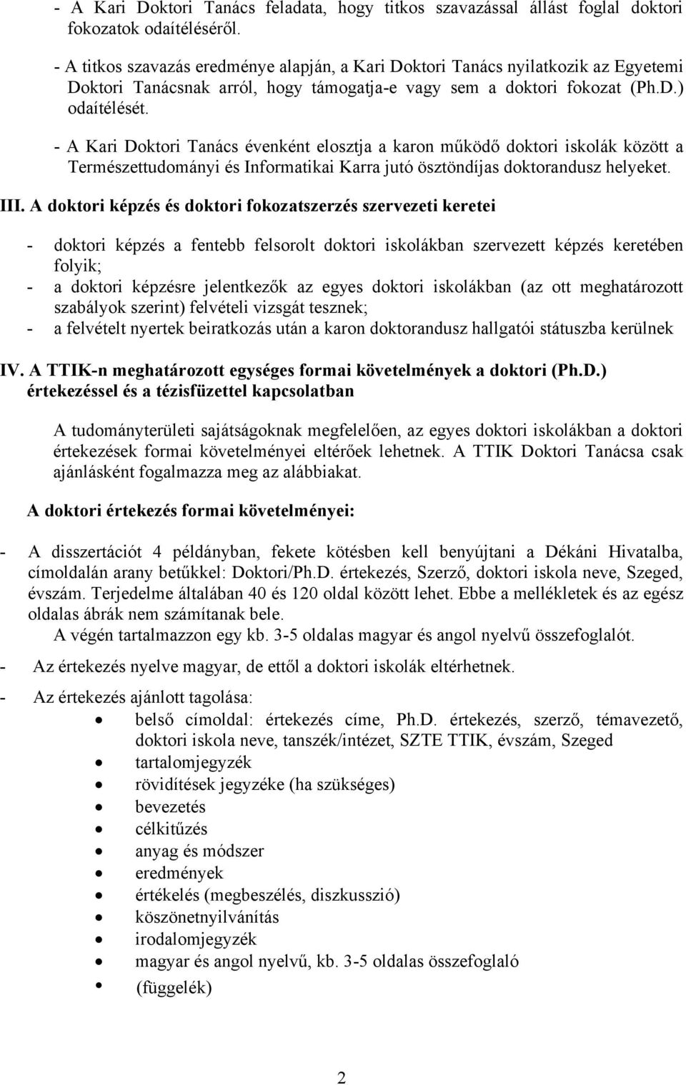 - A Kari Doktori Tanács évenként elosztja a karon működő doktori iskolák között a Természettudományi és Informatikai Karra jutó ösztöndíjas doktorandusz helyeket. III.