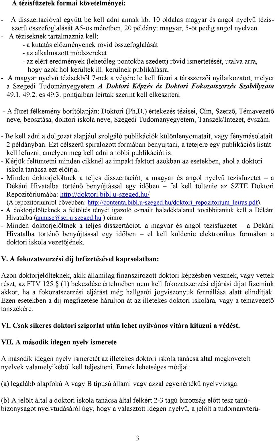 - A téziseknek tartalmaznia kell: - a kutatás előzményének rövid összefoglalását - az alkalmazott módszereket - az elért eredmények (lehetőleg pontokba szedett) rövid ismertetését, utalva arra, hogy