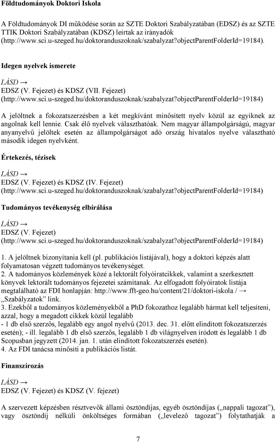 Csak élő nyelvek választhatóak. Nem magyar állampolgárságú, magyar anyanyelvű jelöltek esetén az állampolgárságot adó ország hivatalos nyelve választható második idegen nyelvként.