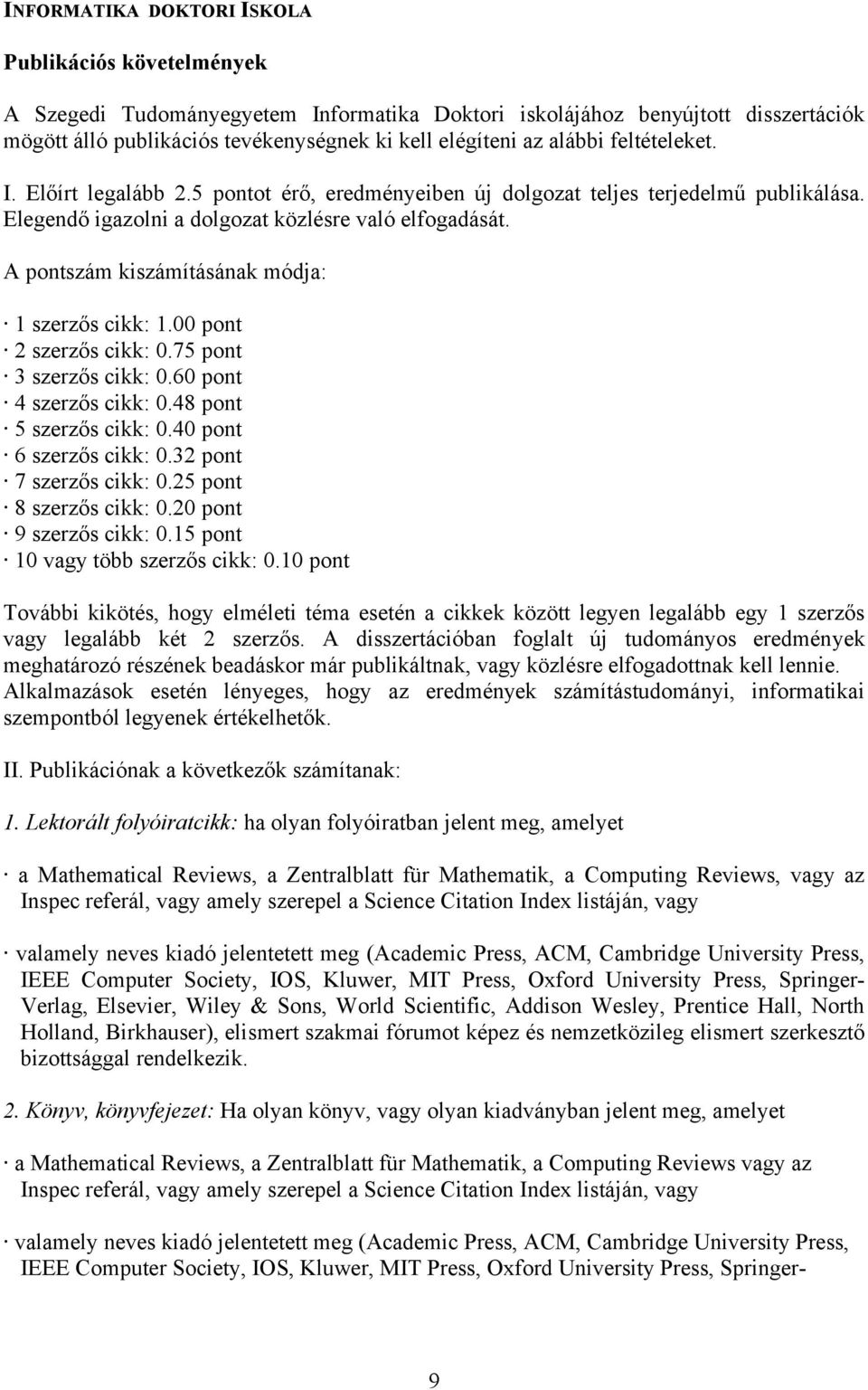 A pontszám kiszámításának módja: 1 szerzős cikk: 1.00 pont 2 szerzős cikk: 0.75 pont 3 szerzős cikk: 0.60 pont 4 szerzős cikk: 0.48 pont 5 szerzős cikk: 0.40 pont 6 szerzős cikk: 0.