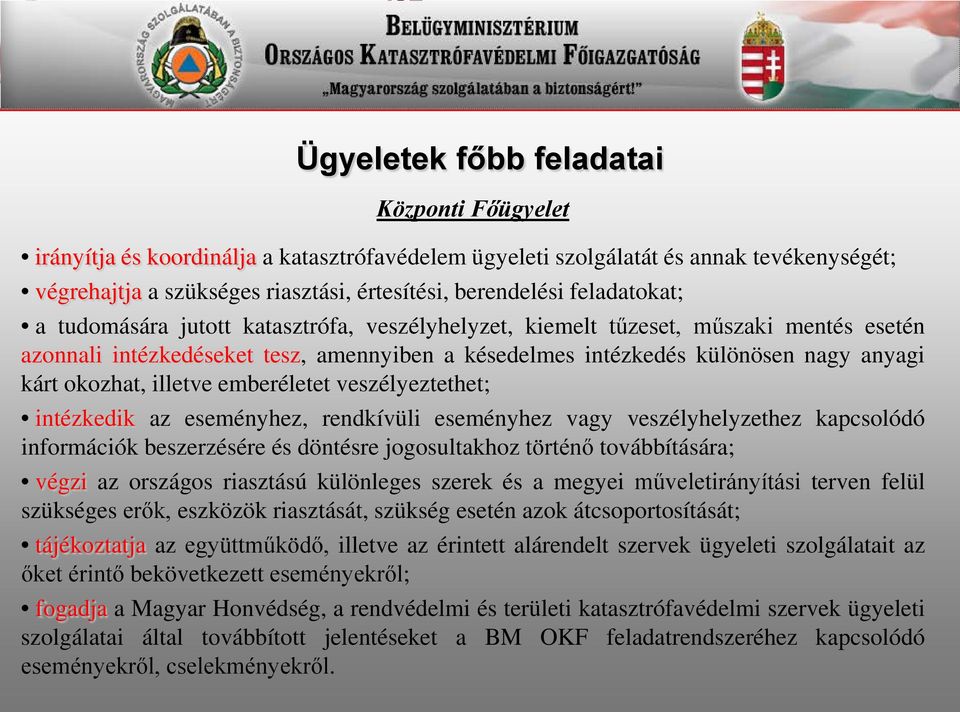 okozhat, illetve emberéletet veszélyeztethet; intézkedik az eseményhez, rendkívüli eseményhez vagy veszélyhelyzethez kapcsolódó információk beszerzésére és döntésre jogosultakhoz történő