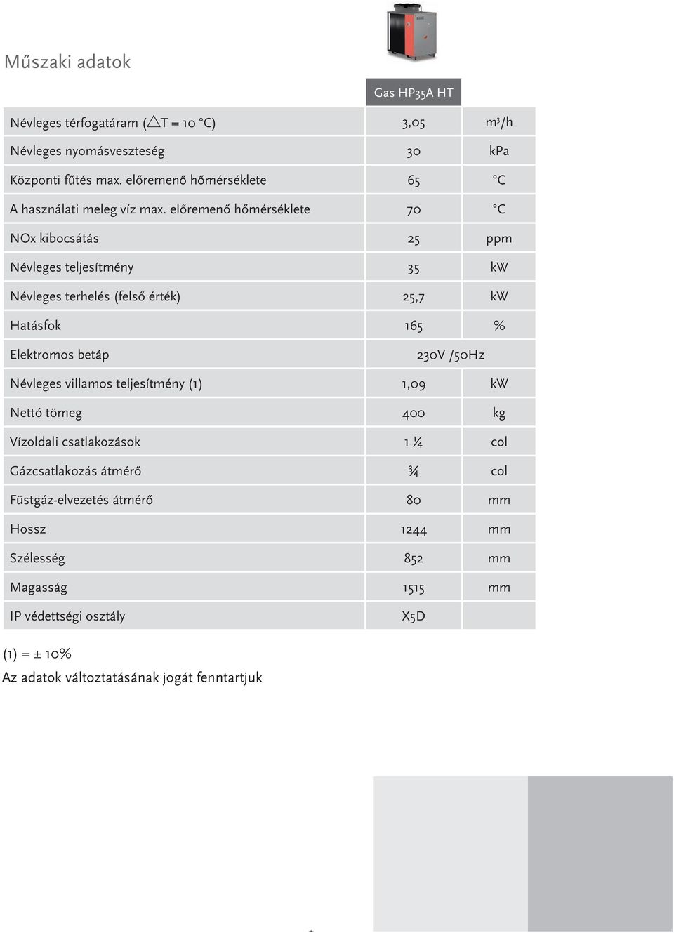 előremenő hőmérséklete 70 C NOx kibocsátás 25 ppm Névleges teljesítmény 35 kw Névleges terhelés (felső érték) 25,7 kw Hatásfok 165 % Elektromos betáp 230V