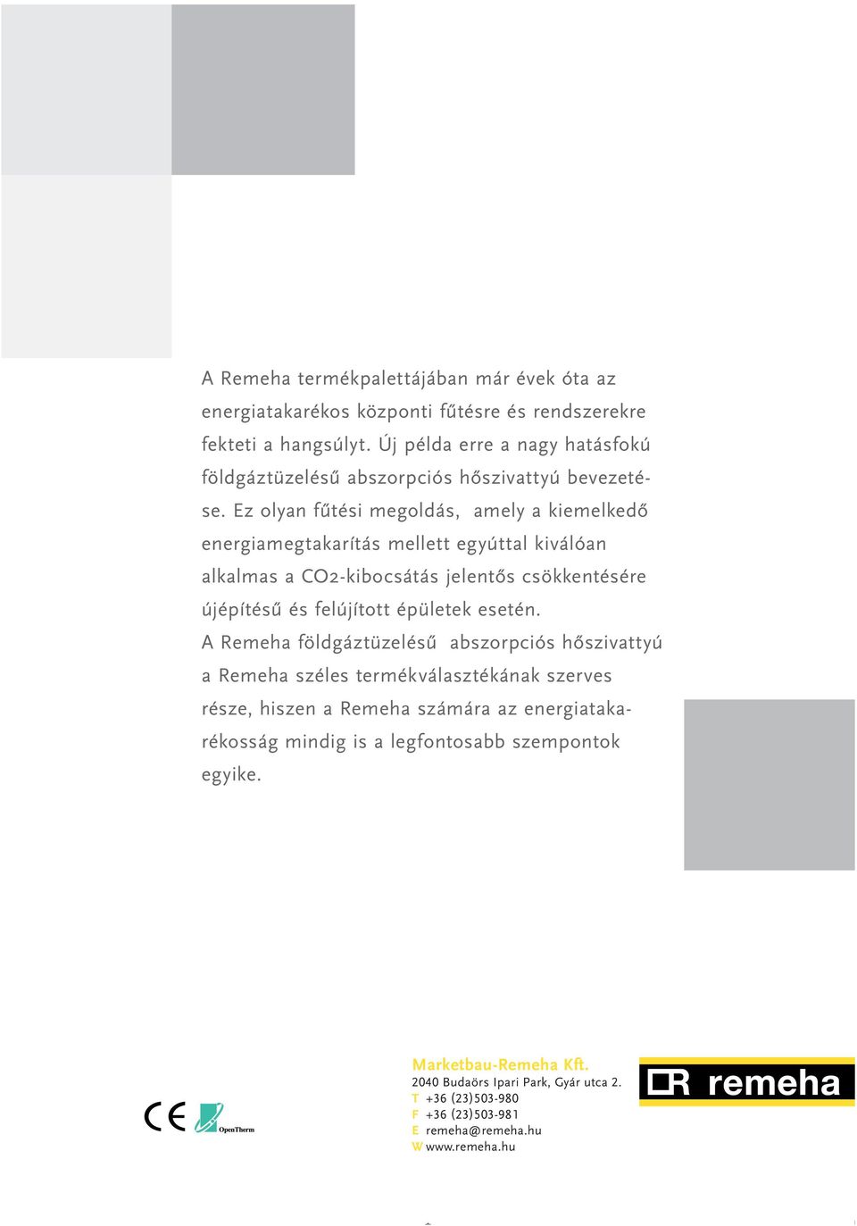 Ez olyan fűtési megoldás, amely a kiemelkedő energiamegtakarítás mellett egyúttal kiválóan alkalmas a CO2-kibocsátás jelentős csökkentésére újépítésű és felújított épületek