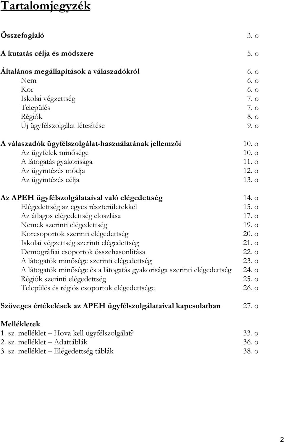 részterületekkel Az átlagos elégedettség eloszlása Nemek szerinti elégedettség Korcsoportok szerinti elégedettség Iskolai végzettség szerinti elégedettség Demográfiai csoportok összehasonlítása A