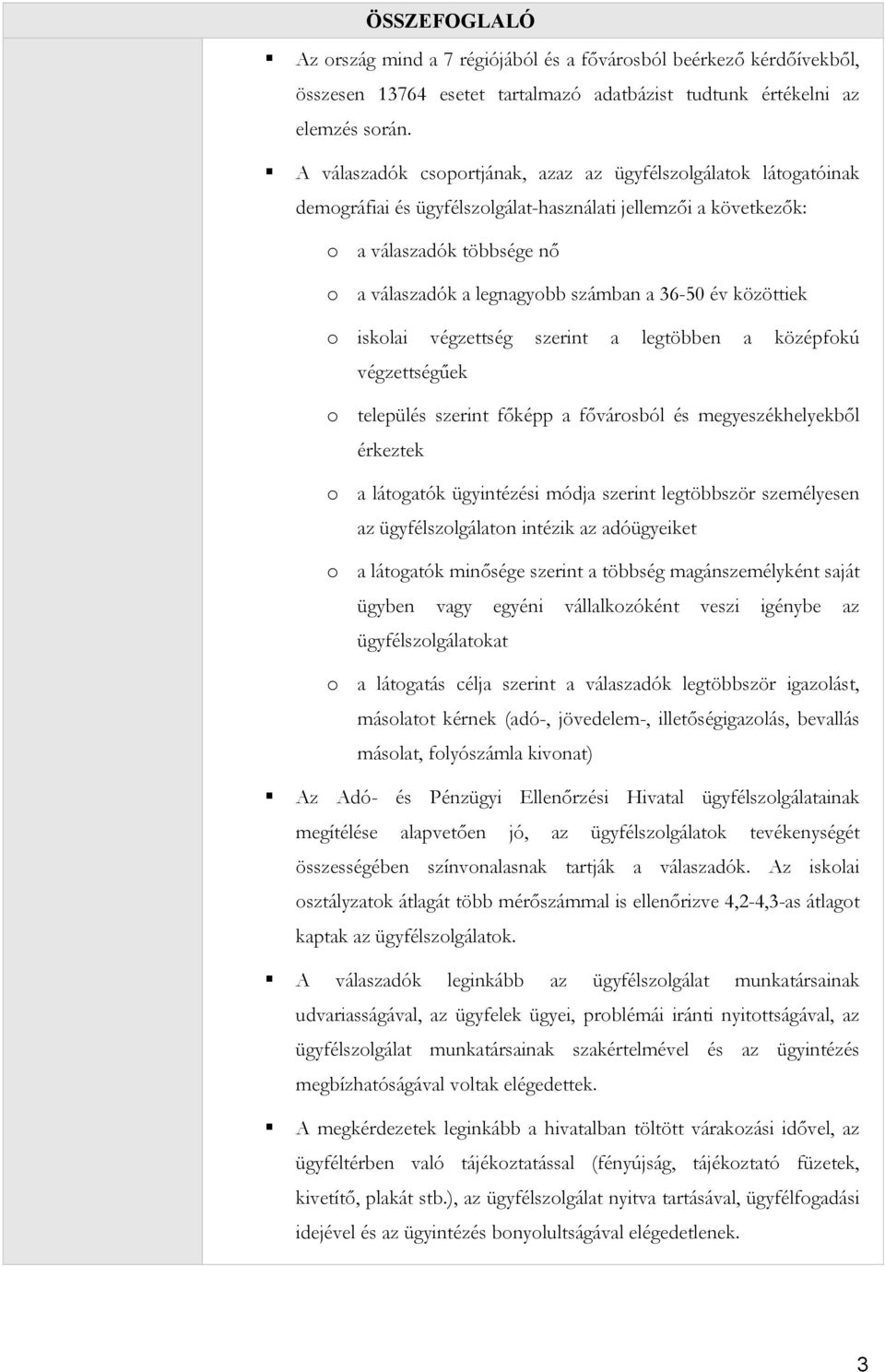 36-50 év közöttiek o iskolai végzettség szerint a legtöbben a középfokú végzettségűek o település szerint főképp a fővárosból és megyeszékhelyekből érkeztek o a látogatók ügyintézési módja szerint