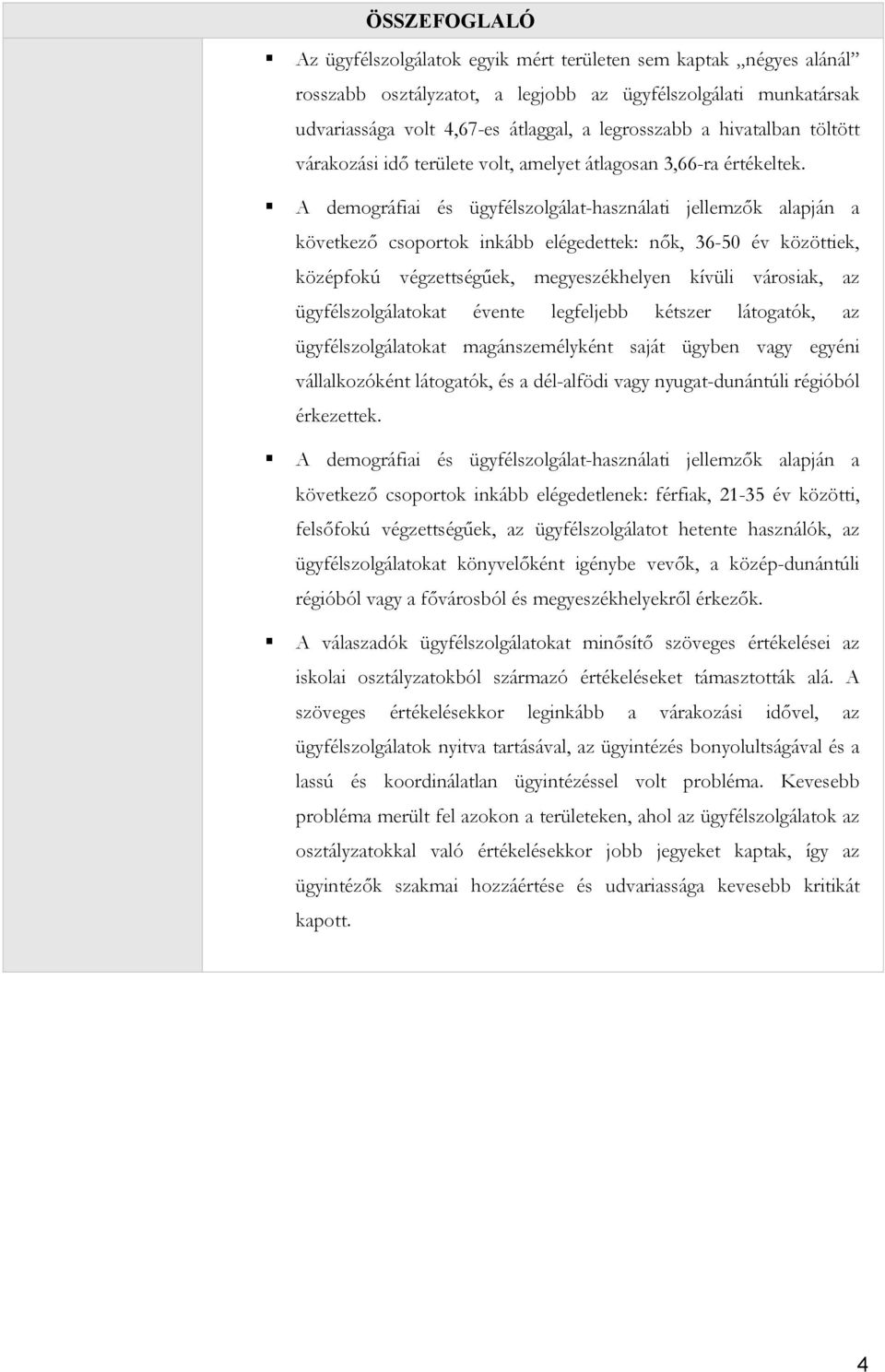 A demográfiai és ügyfélszolgálat-használati jellemzők alapján a következő csoportok inkább elégedettek: nők, 36-50 év közöttiek, középfokú végzettségűek, megyeszékhelyen kívüli városiak, az