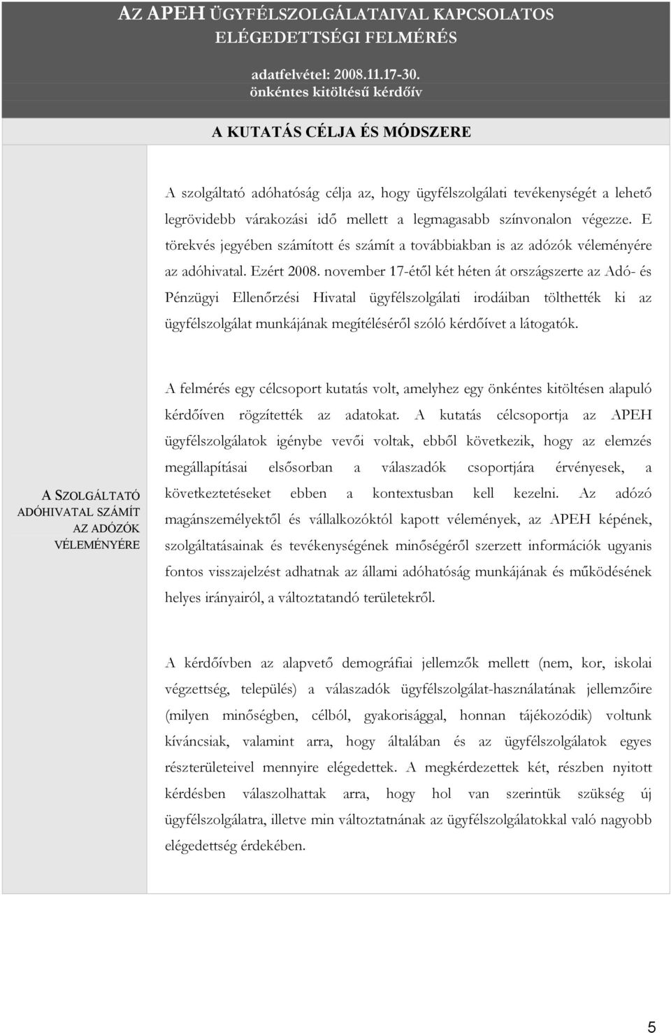 végezze. E törekvés jegyében számított és számít a továbbiakban is az adózók véleményére az adóhivatal. Ezért 2008.