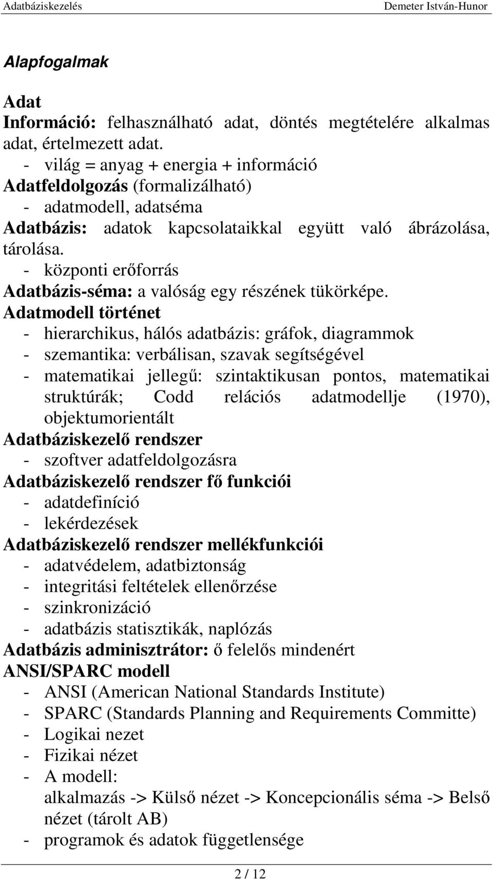 - központi erőforrás Adatbázis-séma: a valóság egy részének tükörképe.