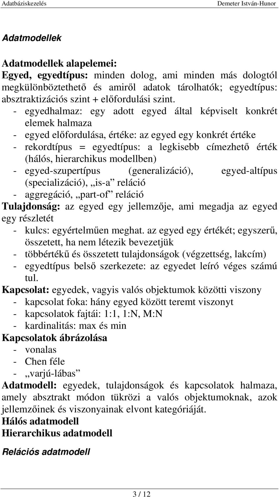- egyedhalmaz: egy adott egyed által képviselt konkrét elemek halmaza - egyed előfordulása, értéke: az egyed egy konkrét értéke - rekordtípus = egyedtípus: a legkisebb címezhető érték (hálós,