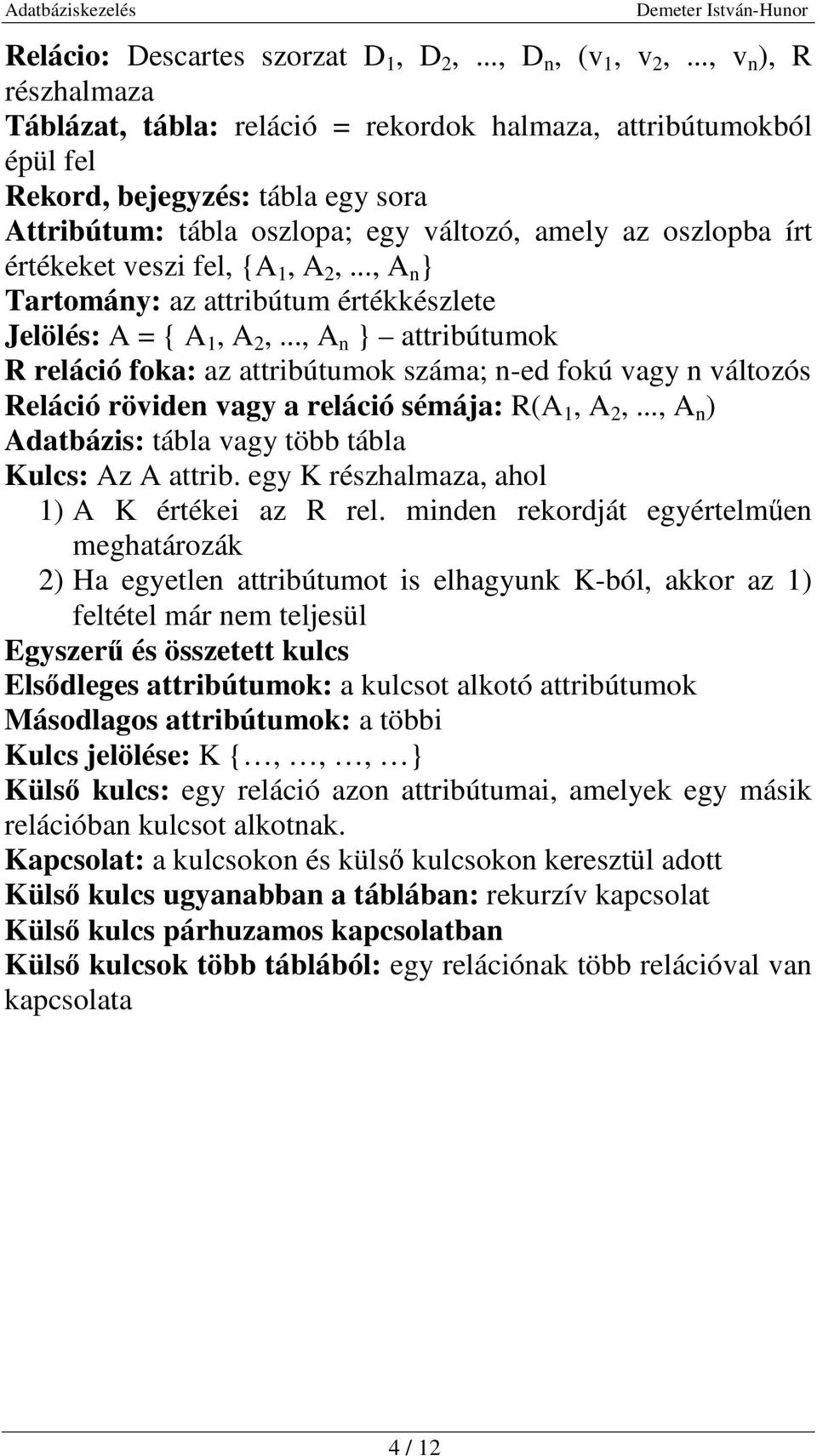 értékeket veszi fel, {A 1, A 2,..., A n } Tartomány: az attribútum értékkészlete Jelölés: A = { A 1, A 2,.