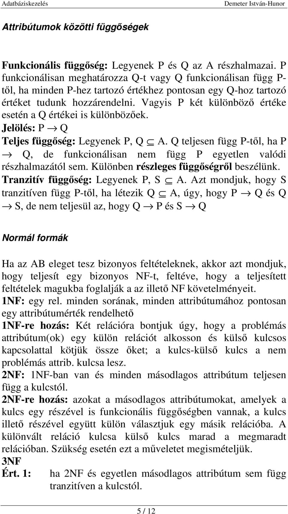 Vagyis P két különböző értéke esetén a Q értékei is különbözőek. Jelölés: P Q Teljes függőség: Legyenek P, Q A.