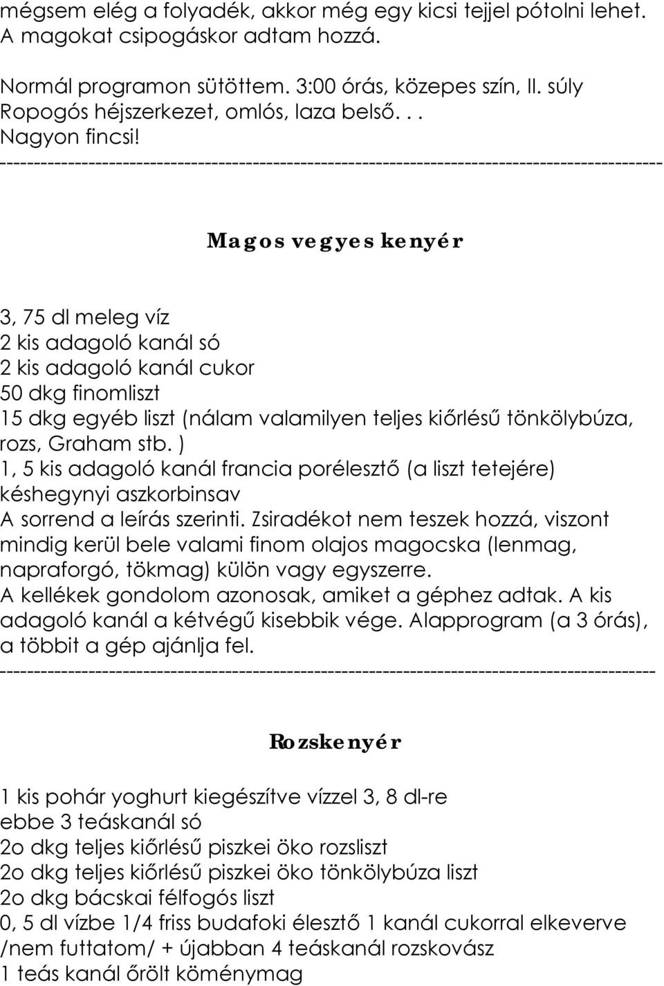 Magos vegyes kenyér 3, 75 dl meleg víz 2 kis adagoló kanál só 2 kis adagoló kanál cukor 50 dkg finomliszt 15 dkg egyéb liszt (nálam valamilyen teljes kiőrlésű tönkölybúza, rozs, Graham stb.