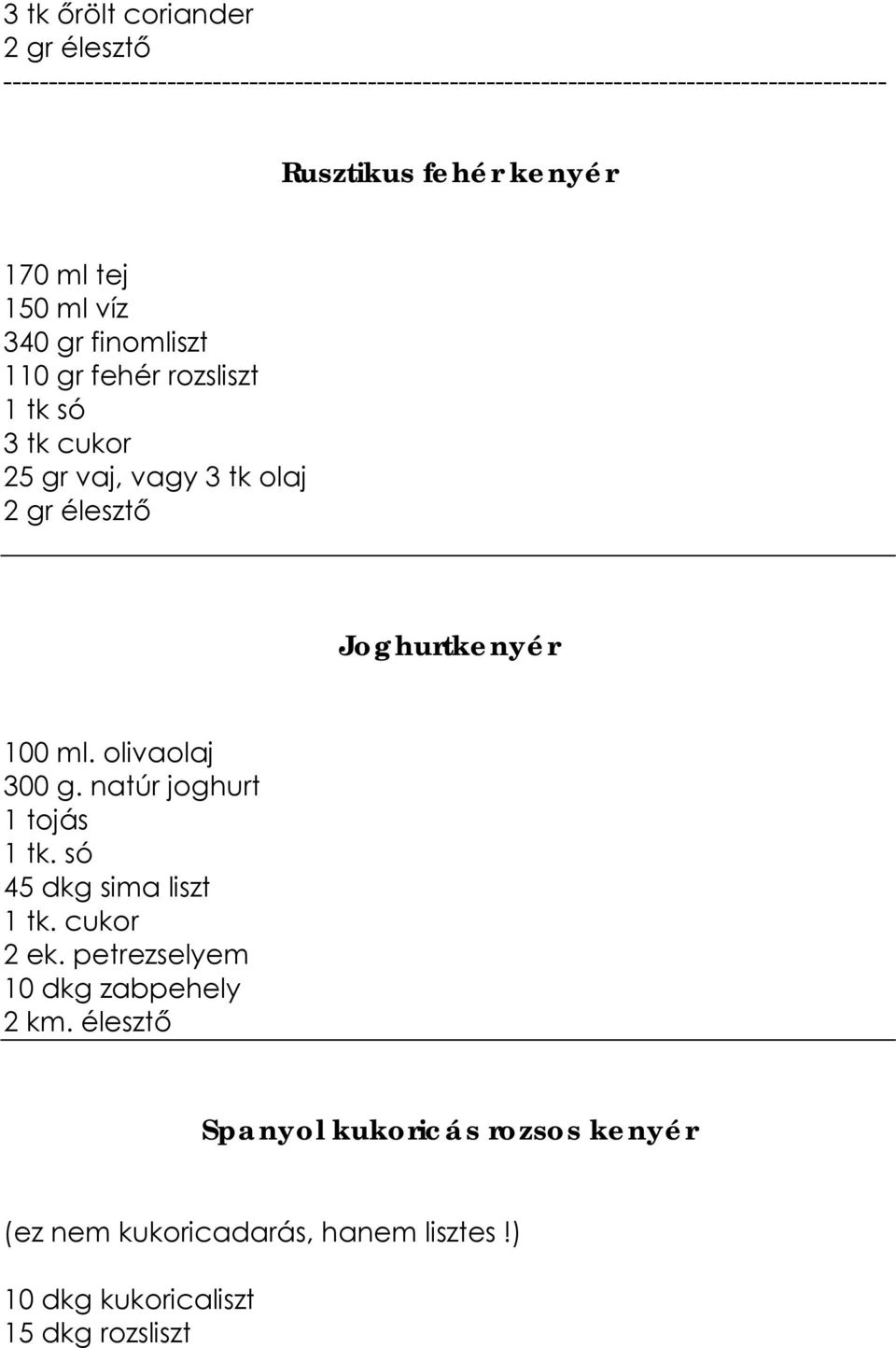 olivaolaj 300 g. natúr joghurt 1 tojás 1 tk. só 45 dkg sima liszt 1 tk. cukor 2 ek.