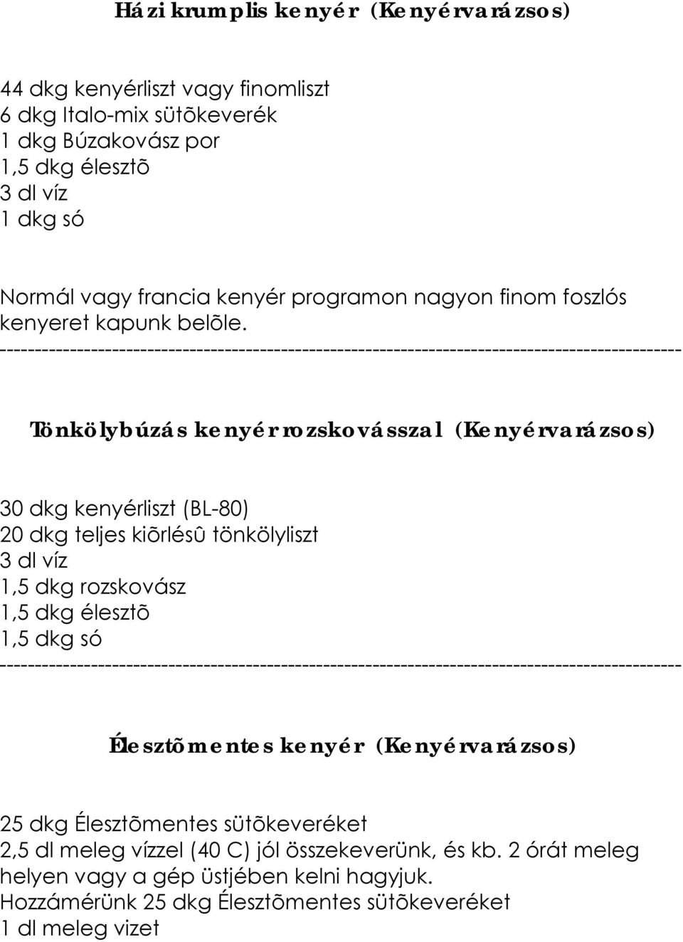 Tönkölybúzás kenyér rozskovásszal (Kenyérvarázsos) 30 dkg kenyérliszt (BL-80) 20 dkg teljes kiõrlésû tönkölyliszt 3 dl víz 1,5 dkg rozskovász 1,5 dkg élesztõ 1,5