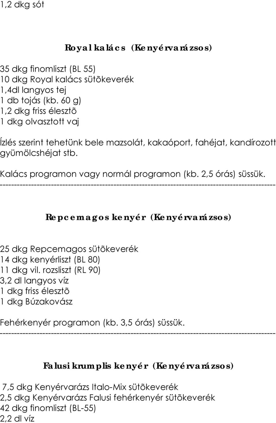 2,5 órás) süssük. Repcemagos kenyér (Kenyérvarázsos) 25 dkg Repcemagos sütõkeverék 14 dkg kenyérliszt (BL 80) 11 dkg vil.