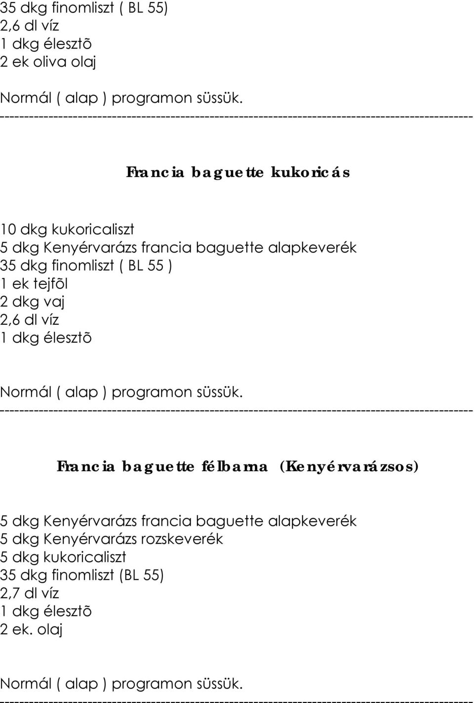 2 dkg vaj 2,6 dl víz 1 dkg élesztõ Normál ( alap ) programon süssük.