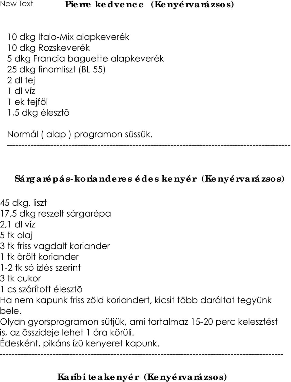 liszt 17,5 dkg reszelt sárgarépa 2,1 dl víz 5 tk olaj 3 tk friss vagdalt koriander 1 tk õrölt koriander 1-2 tk só ízlés szerint 3 tk cukor 1 cs szárított élesztõ Ha nem