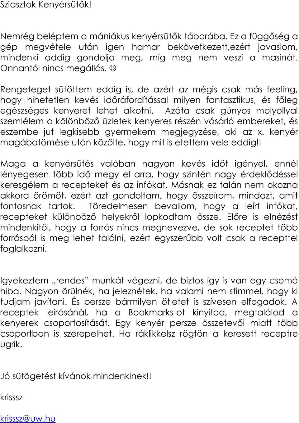 Rengeteget sütöttem eddig is, de azért az mégis csak más feeling, hogy hihetetlen kevés időráfordítással milyen fantasztikus, és főleg egészséges kenyeret lehet alkotni.