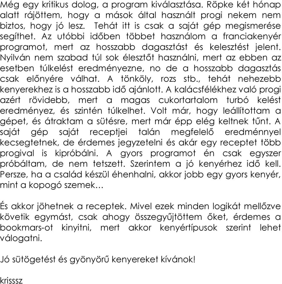 Nyilván nem szabad túl sok élesztőt használni, mert az ebben az esetben túlkelést eredményezne, no de a hosszabb dagasztás csak előnyére válhat. A tönköly, rozs stb.