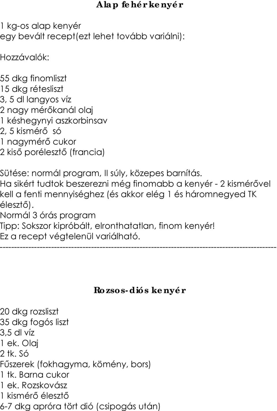 Ha sikért tudtok beszerezni még finomabb a kenyér - 2 kismérővel kell a fenti mennyiséghez (és akkor elég 1 és háromnegyed TK élesztő).