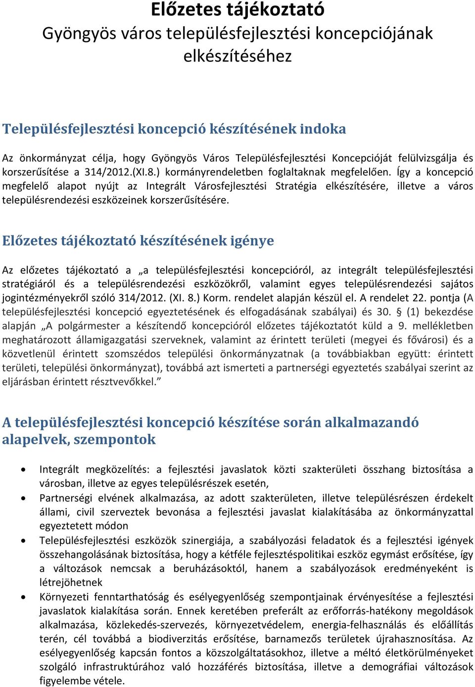Így a koncepció megfelelő alapot nyújt az Integrált Városfejlesztési Stratégia elkészítésére, illetve a város településrendezési eszközeinek korszerűsítésére.