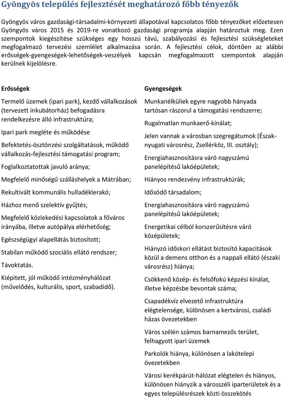 A fejlesztési célok, döntően az alábbi erősségek gyengeségek lehetőségek veszélyek kapcsán megfogalmazott szempontok alapján kerülnek kijelölésre.