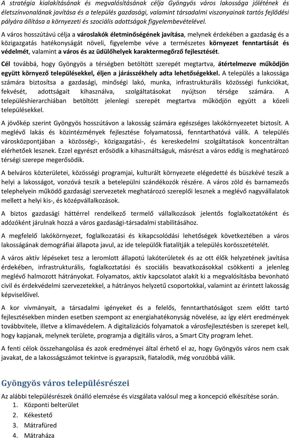 A város hosszútávú célja a városlakók életminőségének javítása, melynek érdekében a gazdaság és a közigazgatás hatékonyságát növeli, figyelembe véve a természetes környezet fenntartását és védelmét,