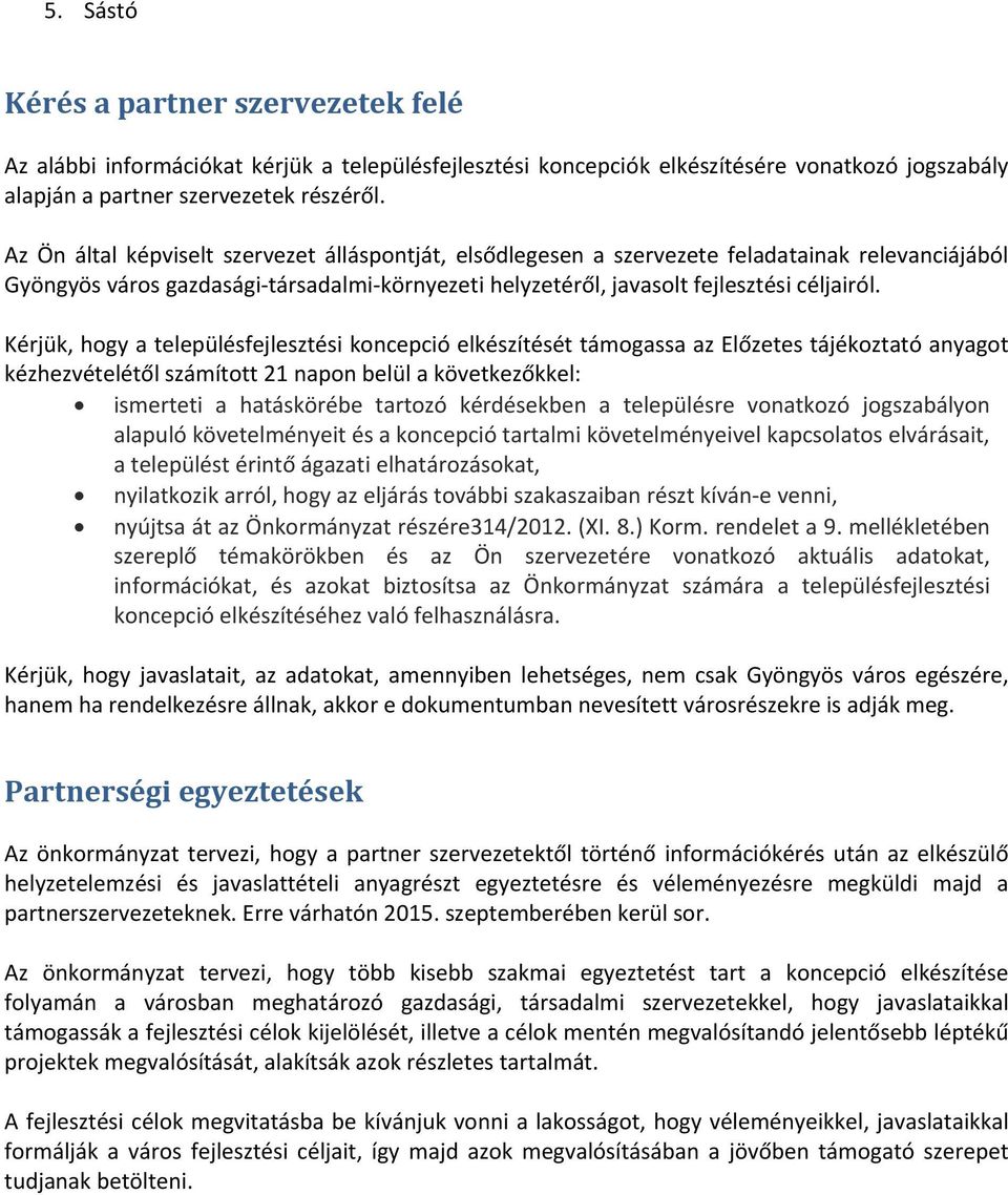 Kérjük, hogy a településfejlesztési koncepció elkészítését támogassa az Előzetes tájékoztató anyagot kézhezvételétől számított 21 napon belül a következőkkel: ismerteti a hatáskörébe tartozó