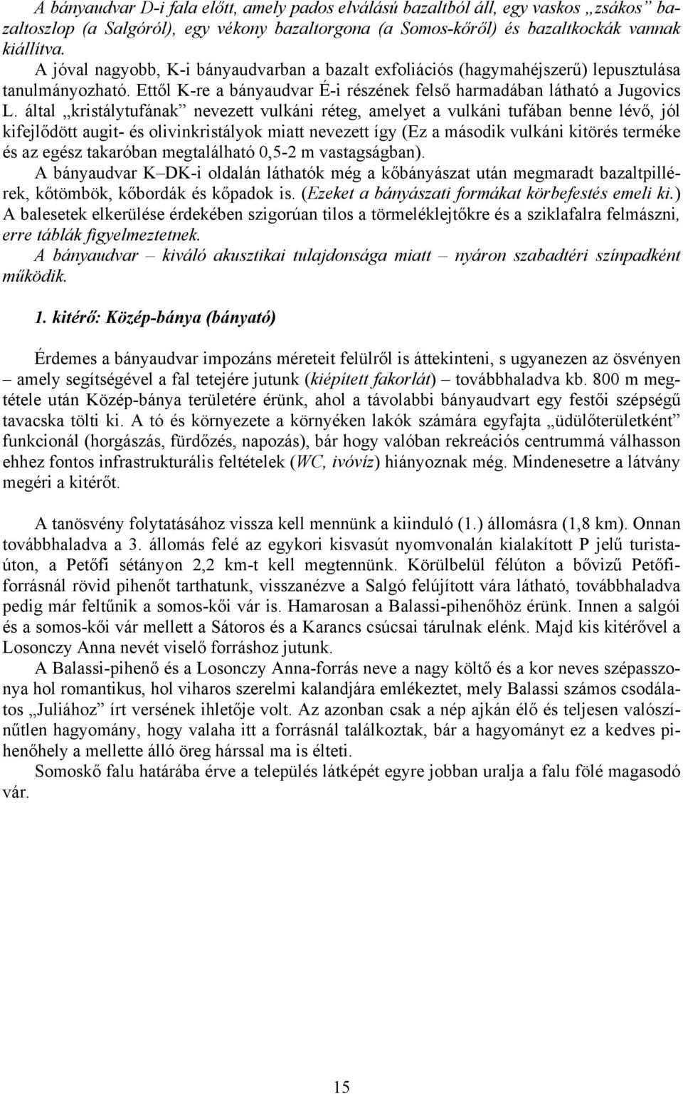 által kristálytufának nevezett vulkáni réteg, amelyet a vulkáni tufában benne lévő, jól kifejlődött augit- és olivinkristályok miatt nevezett így (Ez a második vulkáni kitörés terméke és az egész