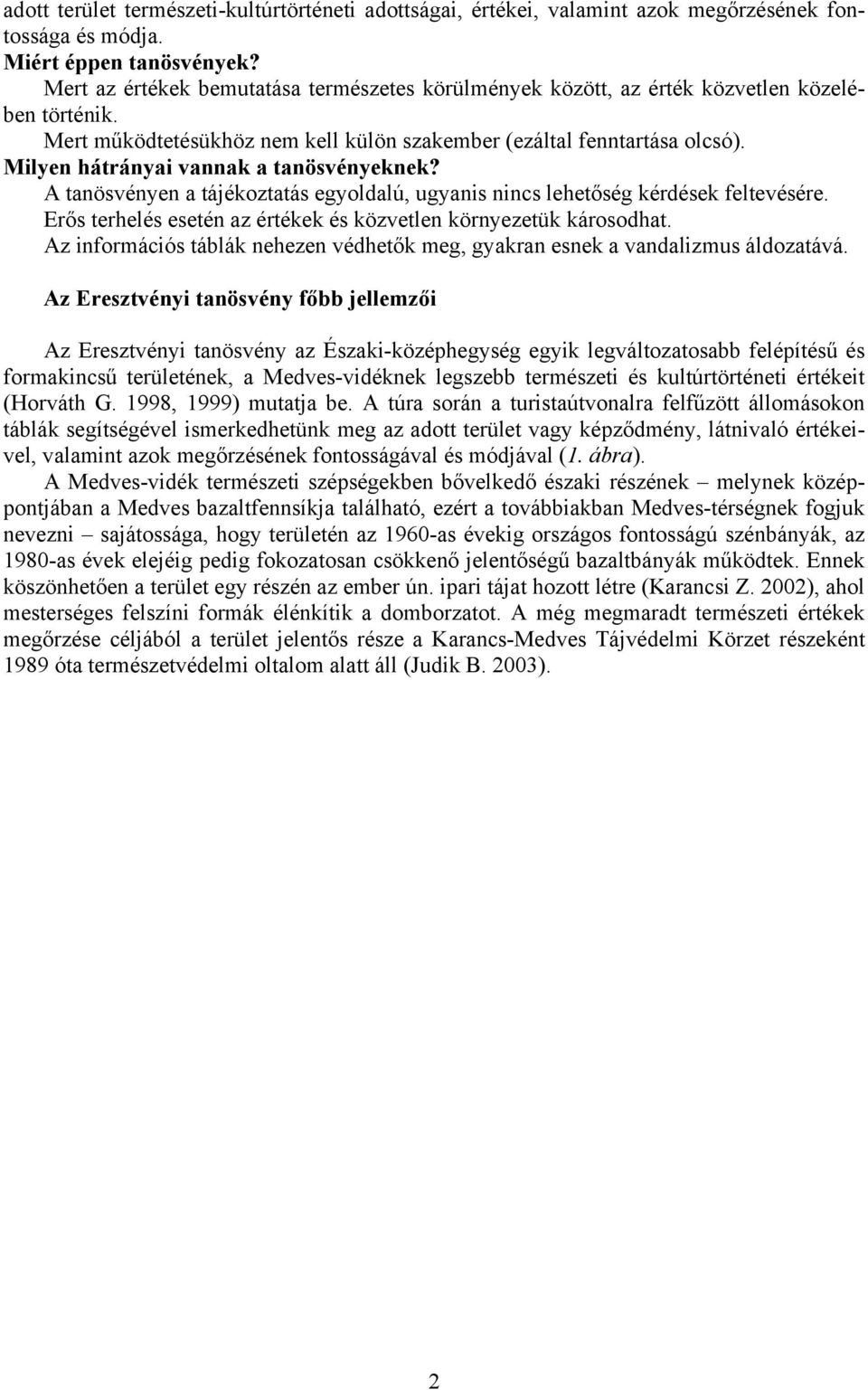 Milyen hátrányai vannak a tanösvényeknek? A tanösvényen a tájékoztatás egyoldalú, ugyanis nincs lehetőség kérdések feltevésére. Erős terhelés esetén az értékek és közvetlen környezetük károsodhat.